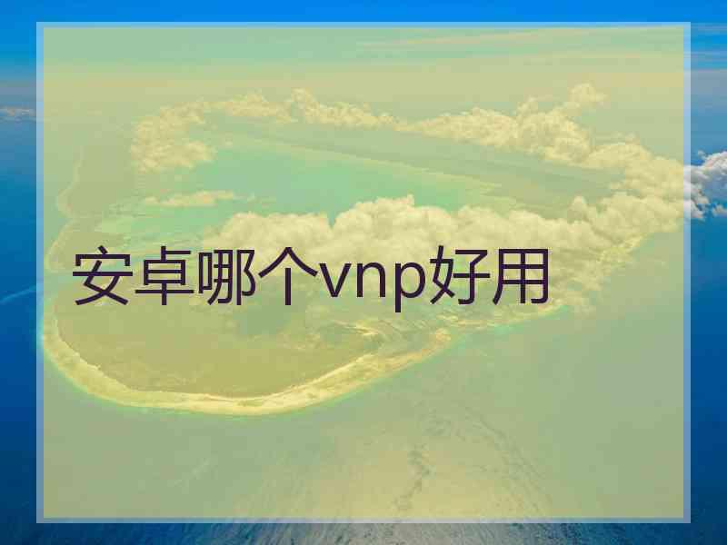 安卓哪个vnp好用