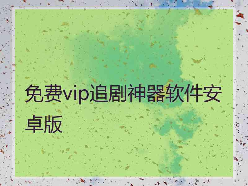 免费vip追剧神器软件安卓版