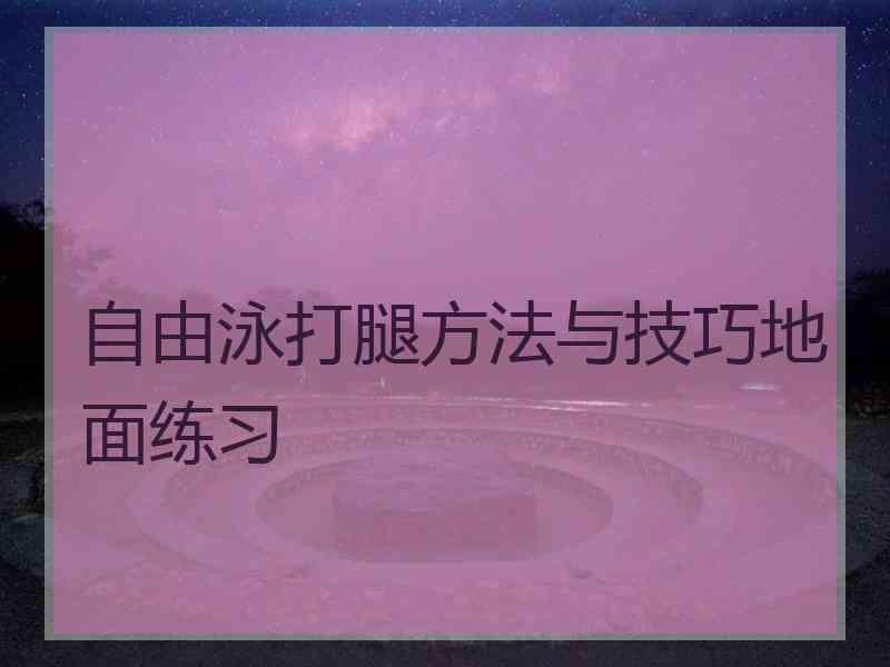 自由泳打腿方法与技巧地面练习