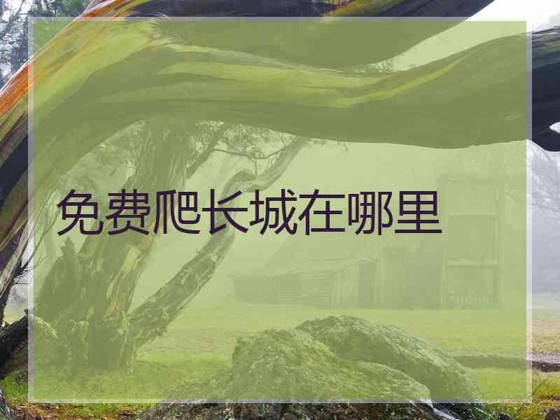 免费爬长城在哪里