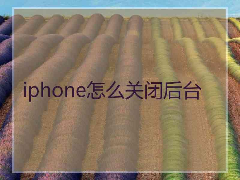 iphone怎么关闭后台