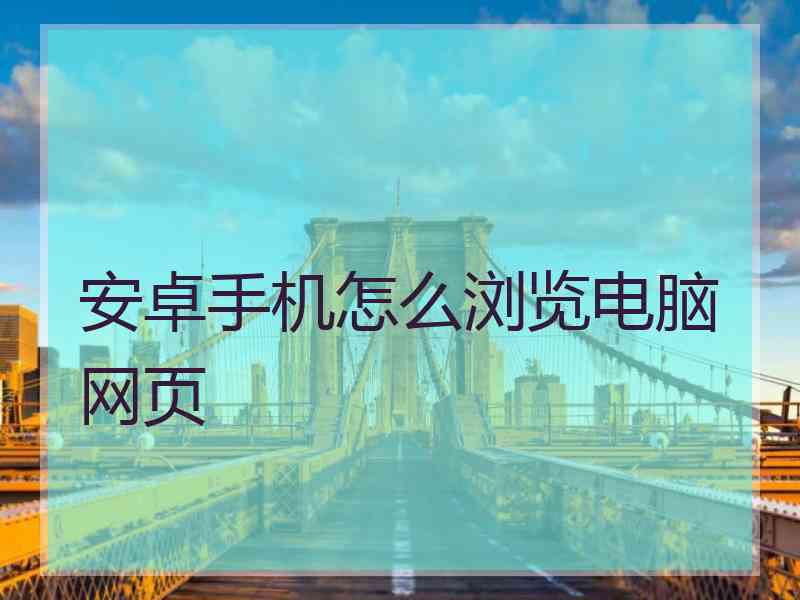 安卓手机怎么浏览电脑网页