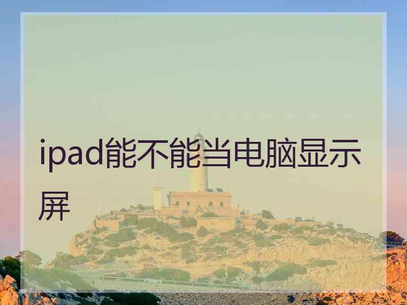 ipad能不能当电脑显示屏