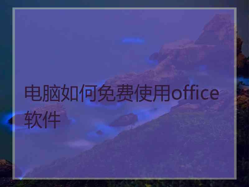 电脑如何免费使用office软件