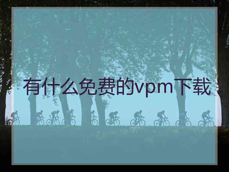 有什么免费的vpm下载