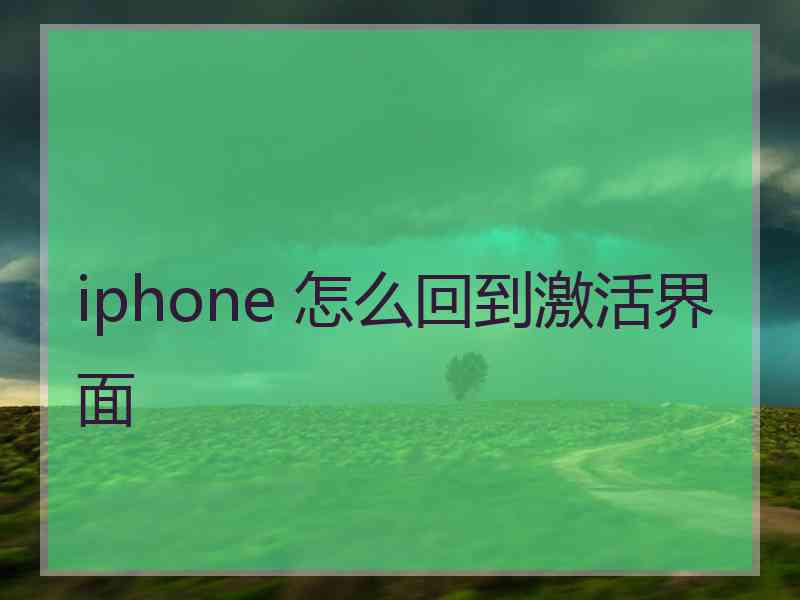 iphone 怎么回到激活界面