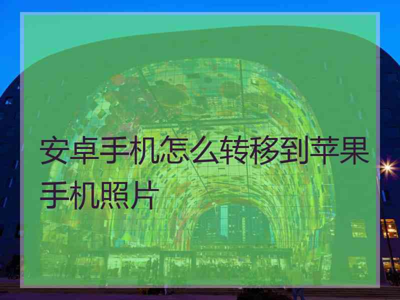 安卓手机怎么转移到苹果手机照片