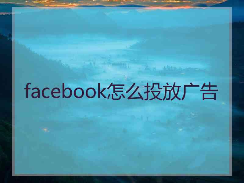 facebook怎么投放广告