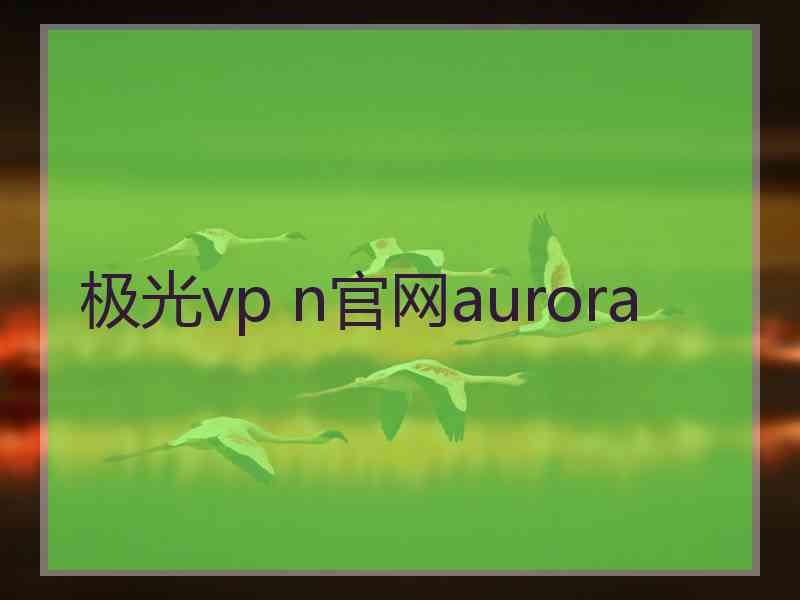 极光vp n官网aurora