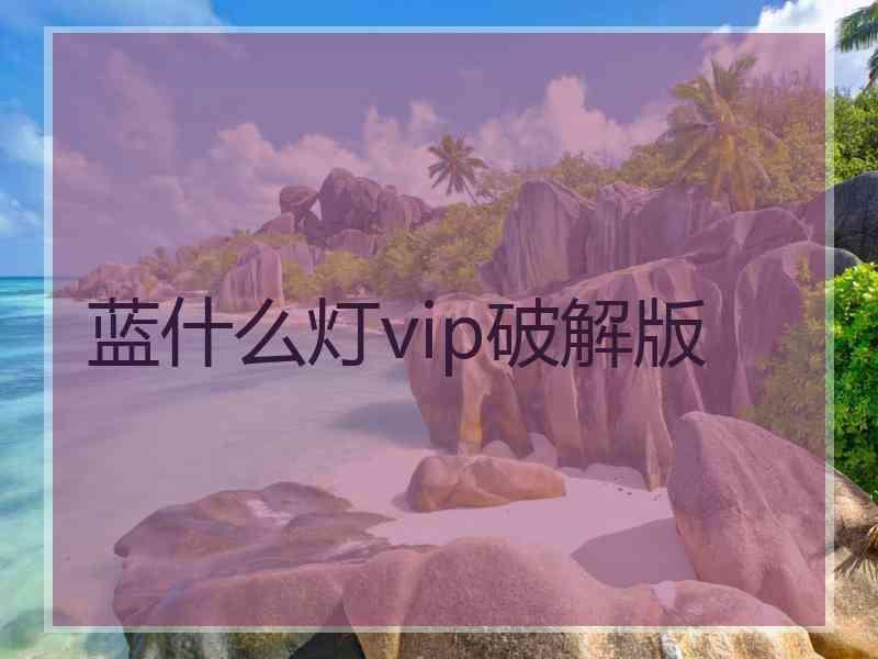 蓝什么灯vip破解版