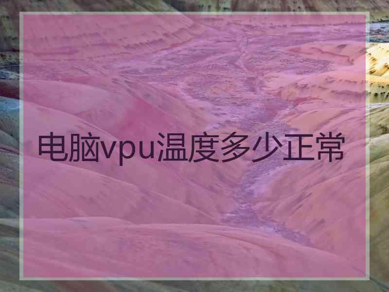 电脑vpu温度多少正常